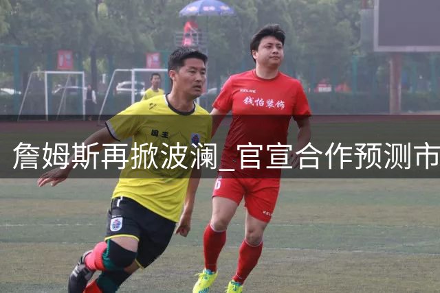 詹姆斯再掀波澜 官宣合作预测市场平台